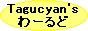 tagucyan's わーるど